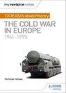My Revision Notes: OCR AS/A-level History: The Cold War in Europe 1941–1995 - Nicholas Fellows ; Mike Wells - 9781510416307