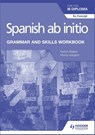 Spanish ab initio for the IB Diploma Grammar and Skills Workbook - Monia Voegelin ; Kasturi Bagwe - 9781510454347