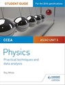 CCEA AS/A2 Unit 3 Physics Student Guide: Practical Techniques and Data Analysis - Roy White - 9781510485495