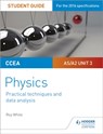 CCEA AS/A2 Unit 3 Physics Student Guide: Practical Techniques and Data Analysis - Roy White - 9781510486096