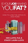 Is Your Job Making You Fat? - Ken Lloyd ; Stacey Laura Lloyd - 9781510701526
