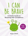 I Can Be Brave: A Child's Guide to Boosting Self-Confidence - Poppy O'Neill - 9781510764088