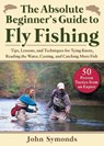 Absolute Beginner's Guide to Fly Fishing: Tips, Lessons, and Techniques for Tying Knots, Reading the Water, Casting, and Catching More Fish--50 Proven - John Symonds - 9781510765467