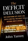 Deficit Delusion: Why Everything Left, Right, and Supply-Side Tell You about the National Debt Is Wrong - John Tamny - 9781510784857