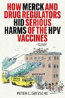How Merck and Drug Regulators Hid Serious Harms of the HPV Vaccines - Peter C. Gøtzsche - 9781510785489