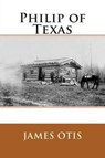 Philip of Texas - James Otis - 9781511459006