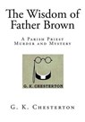 The Wisdom of Father Brown - CHESTERTON,  G. K. - 9781511517270