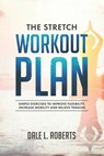 The Stretch Workout Plan: Simple Exercises to Improve Flexibility, Increase Mobility and Relieve Tension - Dale L. Roberts - 9781511682480