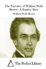 The Narrative of William Wells Brown - A Fugitive Slave - The Perfect Library - 9781511743341