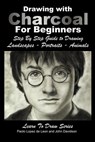 Drawing with Charcoal For Beginners: Step By Step Guide to Drawing Landscapes - Portraits - Animals - Paola Lopez De Leon - 9781511817288