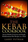 The Kebab Cookbook: Savory, Health-Conscious and Simple Mediterranean Diet Recipes on a Stick - Larry Putnam - 9781511833462