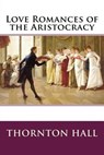 Love Romances of the Aristocracy - HALL,  Thornton - 9781511922661