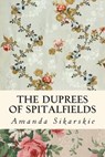 The Duprees of Spitalfields: Silk Brocade in the Family Tree of Rolling Stone Keith Richards - Amanda Grace Sikarskie - 9781512231328