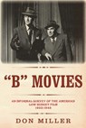 "B" Movies: An informal survey of the American low-budget film 1933-1945 - Leonard Maltin - 9781512267419