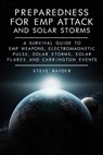 Preparedness for EMP Attack and Solar Storms: A Survival Guide to EMP Weapons, Electromagnetic Pulse, Solar Storms, Solar Flares and Carrington Events - Steve Rayder - 9781512332933