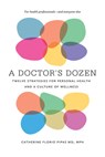 A Doctor`s Dozen - Twelve Strategies for Personal Health and a Culture of Wellness - Catherine Flori Pipas - 9781512602999