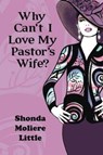 Why Can't I Love My Pastor's Wife? - Shonda Moliere Little - 9781512766547