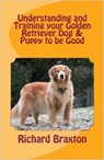 Understanding and Training your Golden Retriever Dog & Puppy to be Good - Richard Braxton - 9781513020310