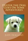 Dexter the Dog Goes On Some Adventures - Judy Holland - 9781513039237