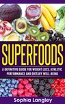 Superfoods: A Definitive Guide for Weight Loss, Athletic Performance and Dietary Well-Being - Sophia Langley - 9781513057798