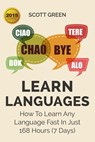 Learn Languages : How To Learn Any Language Fast In Just 168 Hours (7 Days) - Scott Green - 9781513072906