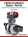 CATIA V5-6R2015 Basics Part III: Assembly Design, Drafting, Sheetmetal Design, and Surface Design - Tutorial Books - 9781513092119