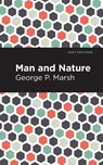 Man and Nature - George P. Marsh - 9781513136226