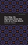 Our Nig; Or, Sketches from the Life of a Free Black - Harriet E. Wilson - 9781513277370