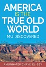America is the True Old World Mu Discovered - Amunhotep Chavis El-Bey - 9781513658209