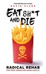 Eat Sh*t and Die: Radical Rehab for Food Junkies and Sugar Addicts - STAHL,  Bill - 9781513662152