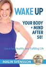 WAKE UP Your Body + Mind After 50! - Malin Svensson - 9781513666266