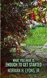 What You Have Is Enough To Get Started - Norman H Lyons - 9781513688633