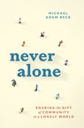 Never Alone: Sharing the Gift of Community in a Lonely World - Michael Adam Beck - 9781513815183