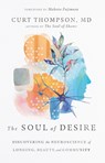 The Soul of Desire – Discovering the Neuroscience of Longing, Beauty, and Community - Curt Thompson ; Makoto Fujimura - 9781514002100