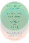 Embracing Rhythms of Work and Rest – From Sabbath to Sabbatical and Back Again - Ruth Haley Barton ; Ronald Rolheiser - 9781514002636