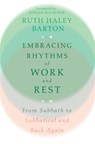 Embracing Rhythms of Work and Rest – From Sabbath to Sabbatical and Back Again - Ruth Haley Barton ; Ronald Rolheiser - 9781514002636