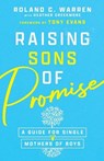 Raising Sons of Promise – A Guide for Single Mothers of Boys - Roland C. Warren ; Tony Evans ; Heather Creekmore - 9781514002896