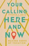 Your Calling Here and Now – Making Sense of Vocation - Gordon T. Smith - 9781514003411