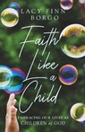 Faith Like a Child - Lacy Finn Borgo - 9781514003985