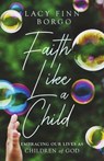 Faith Like a Child - Lacy Finn Borgo - 9781514003992