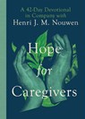 Hope for Caregivers – A 42–Day Devotional in Company with Henri J. M. Nouwen - Henri Nouwen ; Susan Martins Miller - 9781514005545