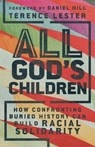All God`s Children – How Confronting Buried History Can Build Racial Solidarity - Terence Lester ; Daniel Hill - 9781514005958