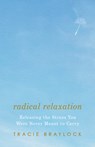 Radical Relaxation: Releasing the Stress You Were Never Meant to Carry - Tracie Braylock - 9781514009444