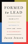 Formed to Lead: Humility, Character, Integrity, and Discernment - Jason Jensen - 9781514009901