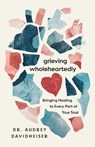 Grieving Wholeheartedly: Bringing Healing to Every Part of Your Soul - Audrey Davidheiser - 9781514010839