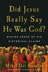 Did Jesus Really Say He Was God?: Making Sense of His Historical Claims - Mikel del Rosario - 9781514011010