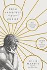 From Aristotle to Christ: How Aristotelian Thought Clarified the Christian Faith - Louis Markos - 9781514011324