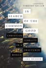 In Search of the Common Good: Christian Fidelity in a Fractured World - Timothy Keller - 9781514013960