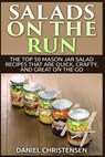 Salads on the Run: The Top 50 Mason Jar Salad Recipes That Are Quick, Crafty, and Great on the Go - Daniel Christensen - 9781514108826