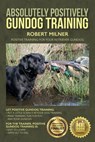 Absolutely Positively Gundog Training: Positive Training for Your Retriever Gundog - Robert Milner - 9781514221839